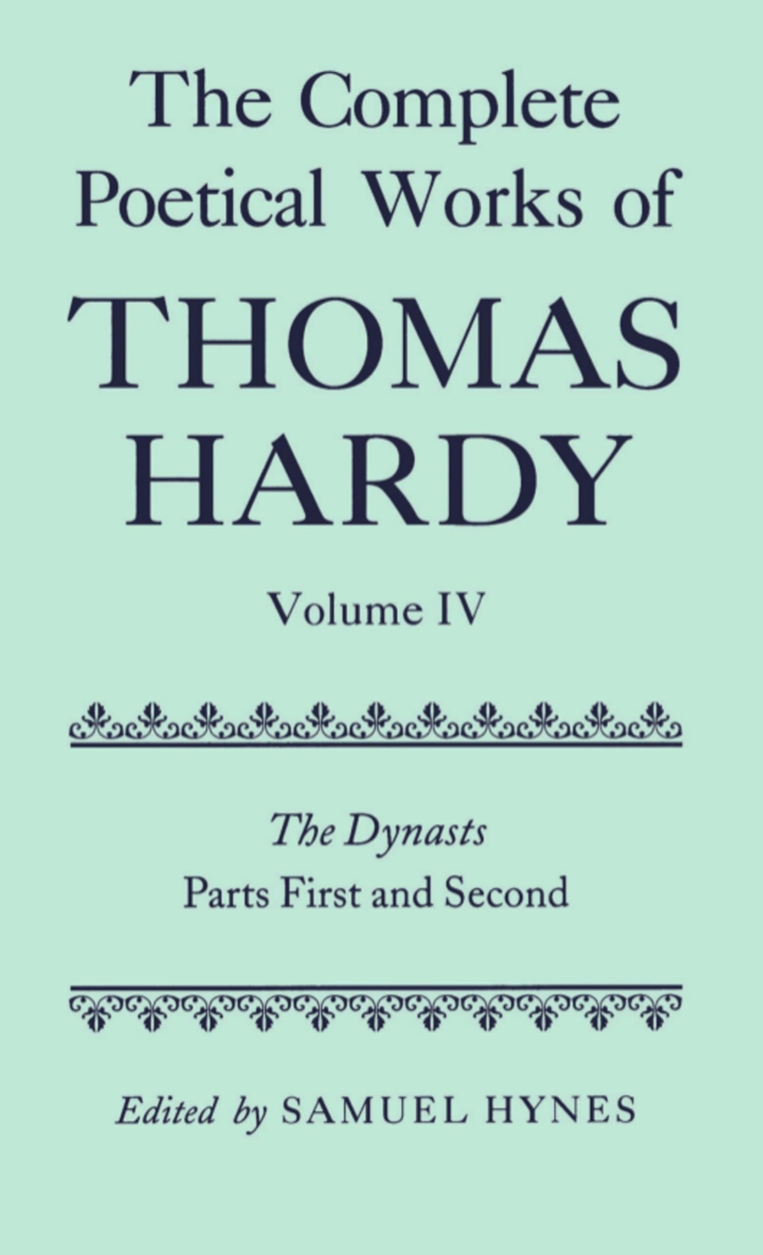 The Complete Poetical Works of Thomas Hardy: Volume IV: The Dynasts, Parts First and Second (c OET t Oxford English Texts)