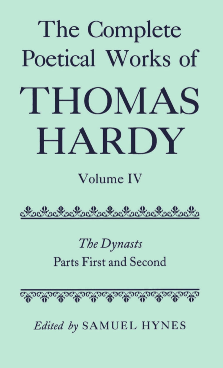 The Complete Poetical Works of Thomas Hardy: Volume IV: The Dynasts, Parts First and Second (c OET t Oxford English Texts)