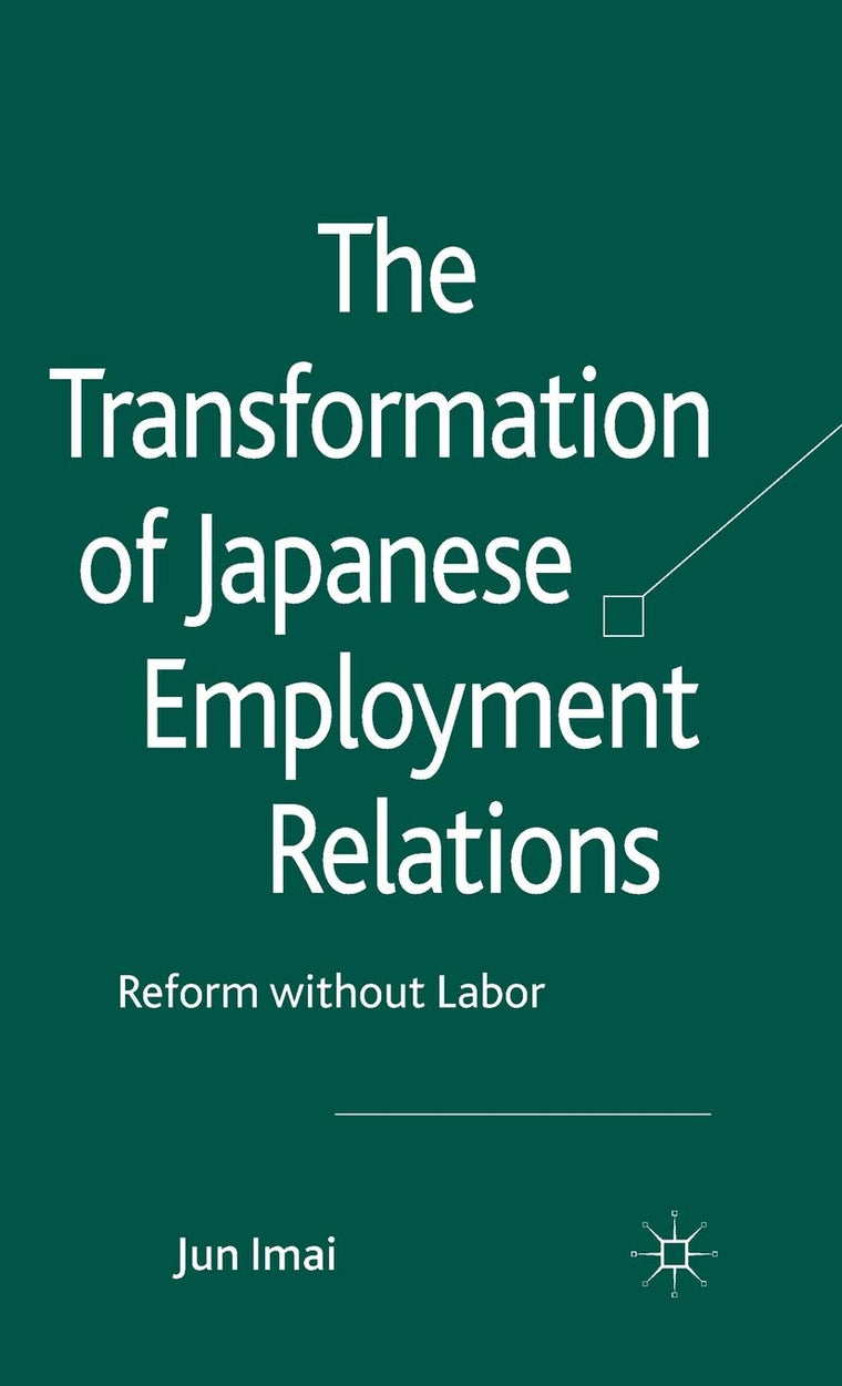 The Transformation of Japanese Employment Relations: Reform without Labor