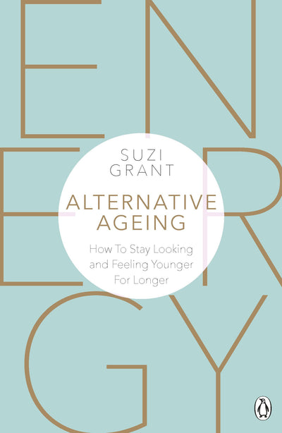 Alternative Ageing: How to Stay Looking and Feeling Younger for Longer