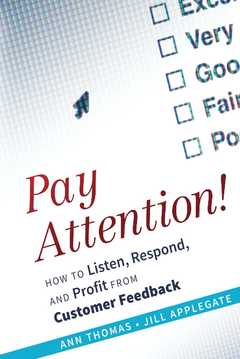 Pay Attention!: How to Listen, Respond, and Profit from Customer Feedback