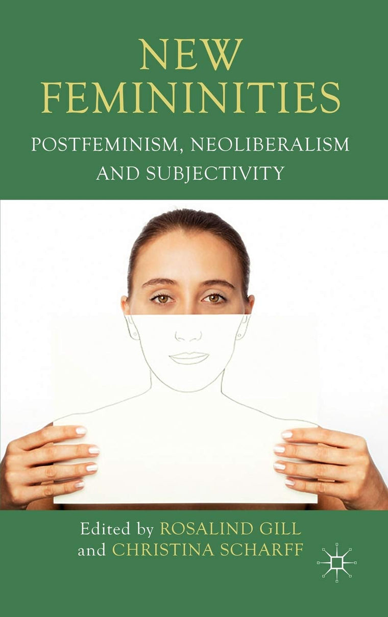 New Femininities: Postfeminism, Neoliberalism and Subjectivity