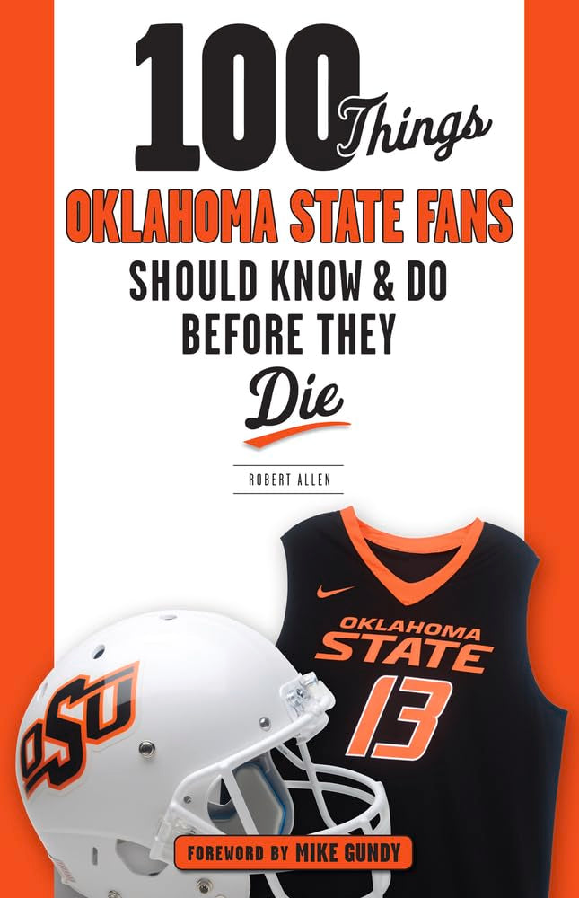 100 Things Oklahoma State Fans Should Know & Do Before They Die (100 Things...Fans Should Know)