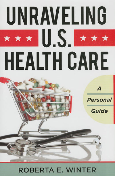 Unraveling U.S. Health Care: A Personal Guide