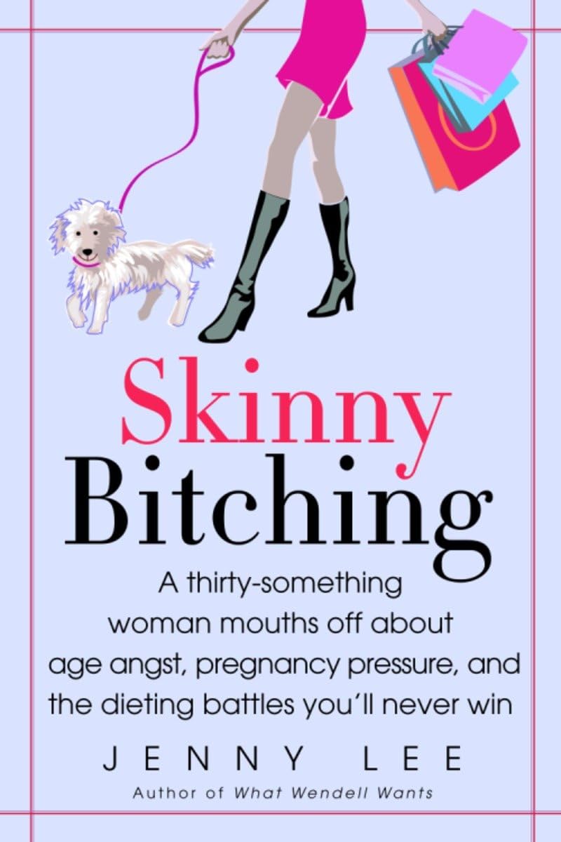 Skinny Bitching: A thirty-something woman mouths off about age angst, pregnancy pressure, and the dieting battles you'll never win