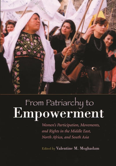 From Patriarchy to Empowerment: Womens Participation, Movements, and Rights in the Middle East, North Africa, and South Asia (Gender and Globalization)