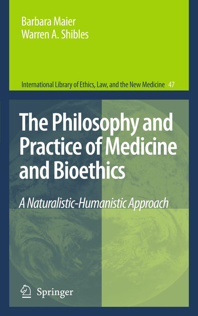 The Philosophy and Practice of Medicine and Bioethics: A Naturalistic-Humanistic Approach (International Library of Ethics, Law, and the New Medicine, 47)