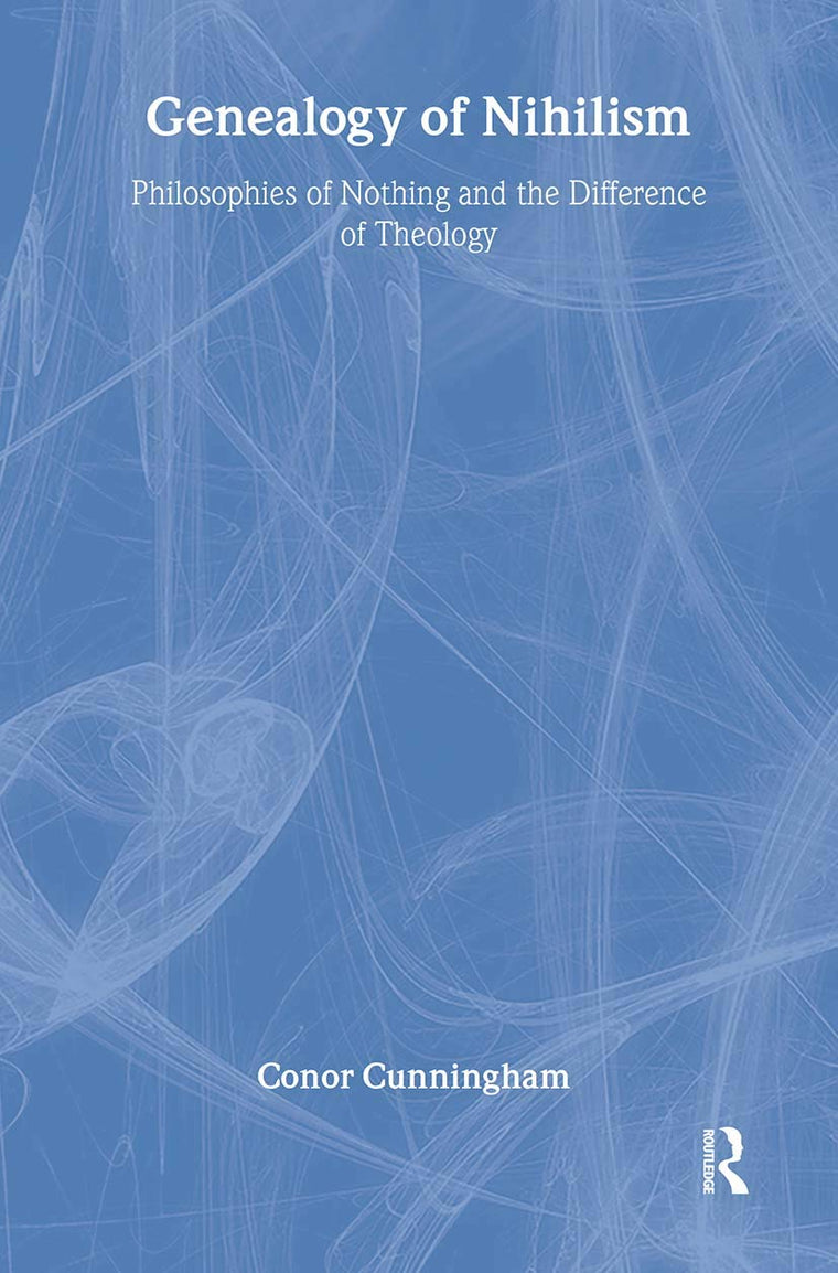 Genealogy of Nihilism: Philosophies of Nothing and The Difference of Theology (Routledge Radical Orthodoxy)