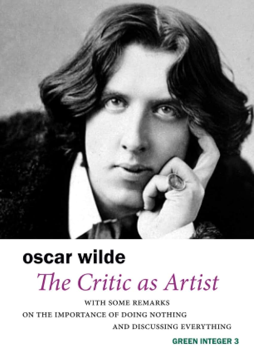 The Critic As Artist: With Some Remarks on the Importance of Doing Nothing and Discussing Everything (Green Integer)