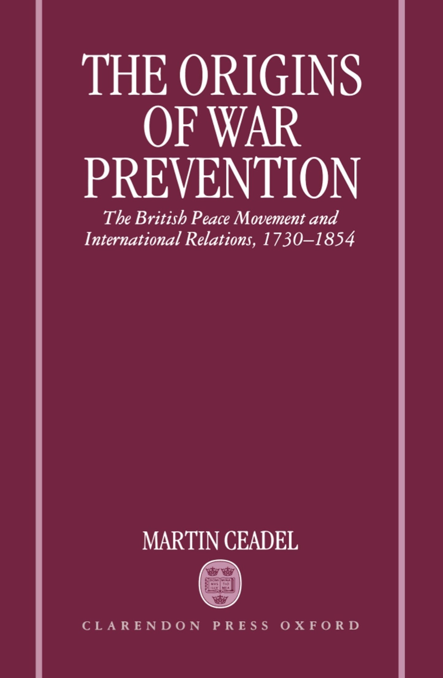 The Origins of War Prevention: The British Peace Movement and International Relations, 1730-1854