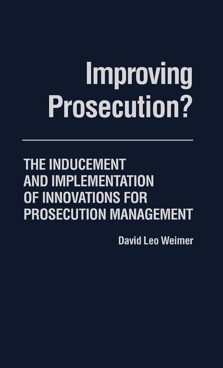 Improving Prosecution: ? The Inducement and Implementation of Innovations for Prosecution Management (Contributions in Political Science)