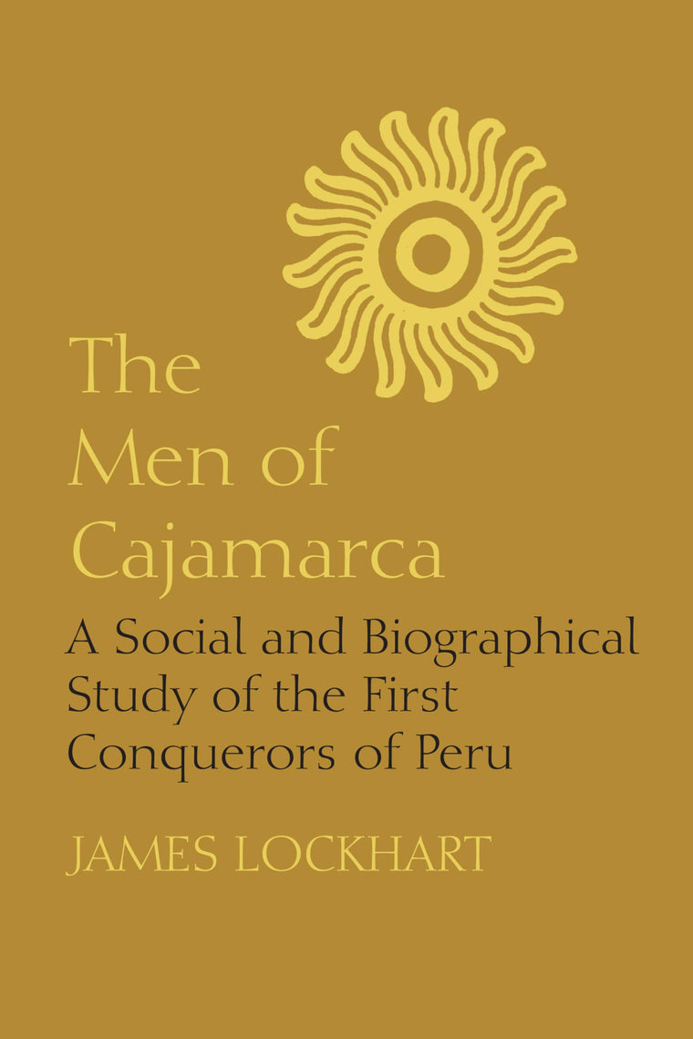 The Men of Cajamarca: A Social and Biographical Study of the First Conquerors of Peru (LLILAS Latin American Monograph Series)