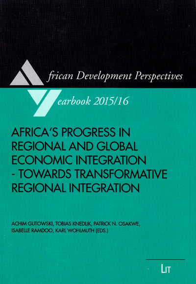 Africa's Progress in Regional and Global Economic Integration - Towards Transformative Regional Integration (18) (African Development Perspectives Yearbook)
