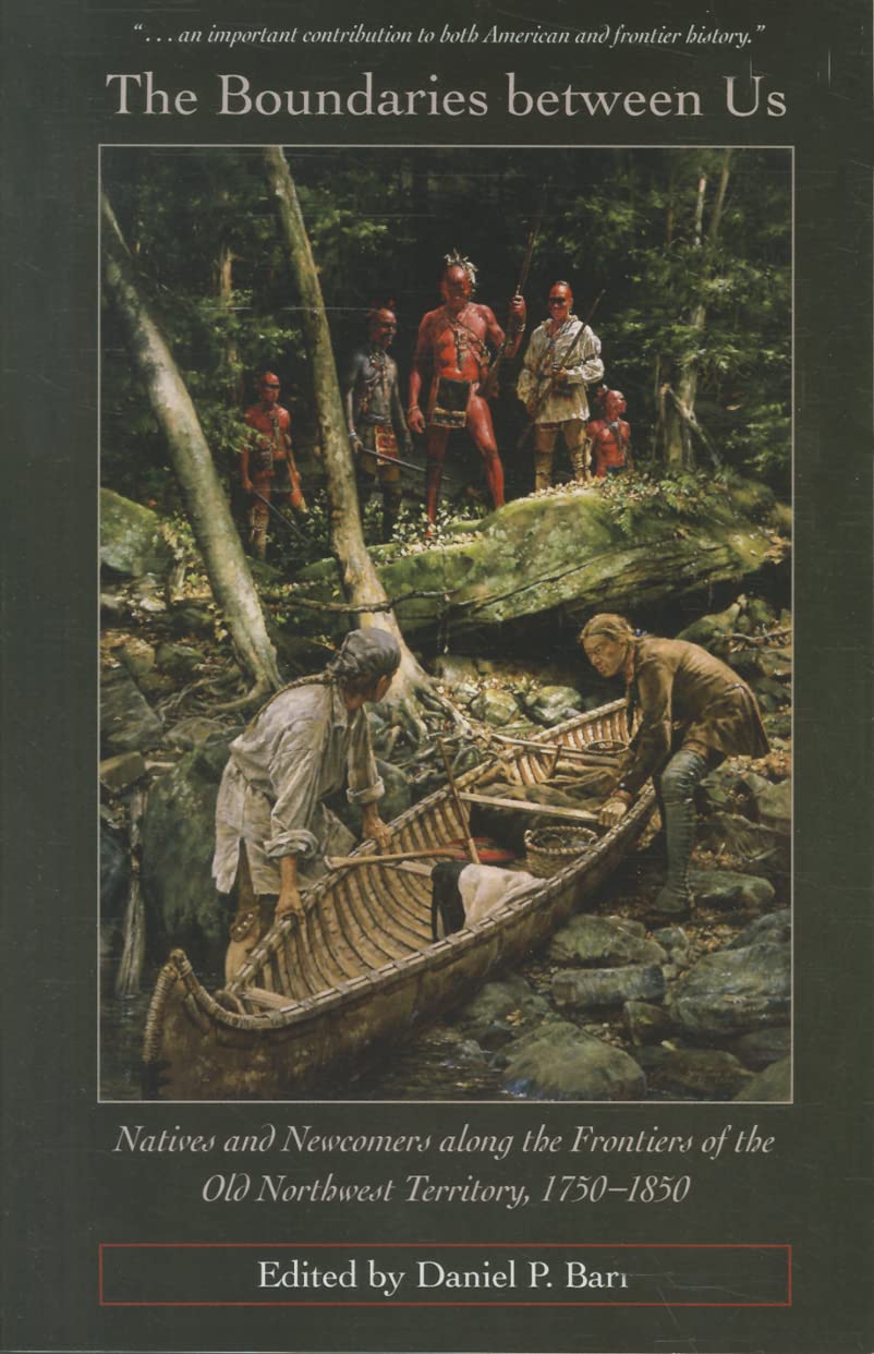 The Boundaries Between Us: Natives and Newcomers along the Frontiers of the Old Northwest Territory, 1750-1850