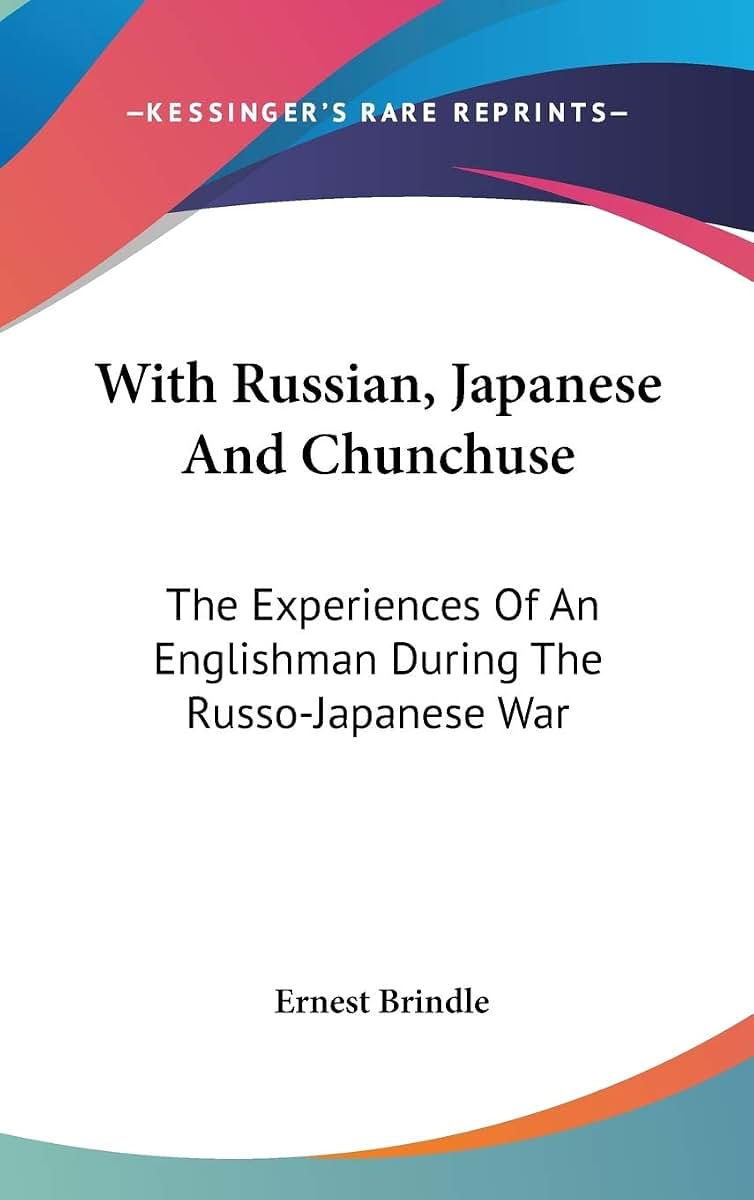 With Russian, Japanese And Chunchuse: The Experiences Of An Englishman During The Russo-Japanese War