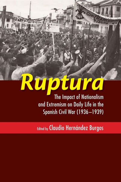 Ruptura: The Impact of Nationalism and Extremism on Daily Life in the Spanish Civil War (1936-1939) (LSE Studies in Spanish History)