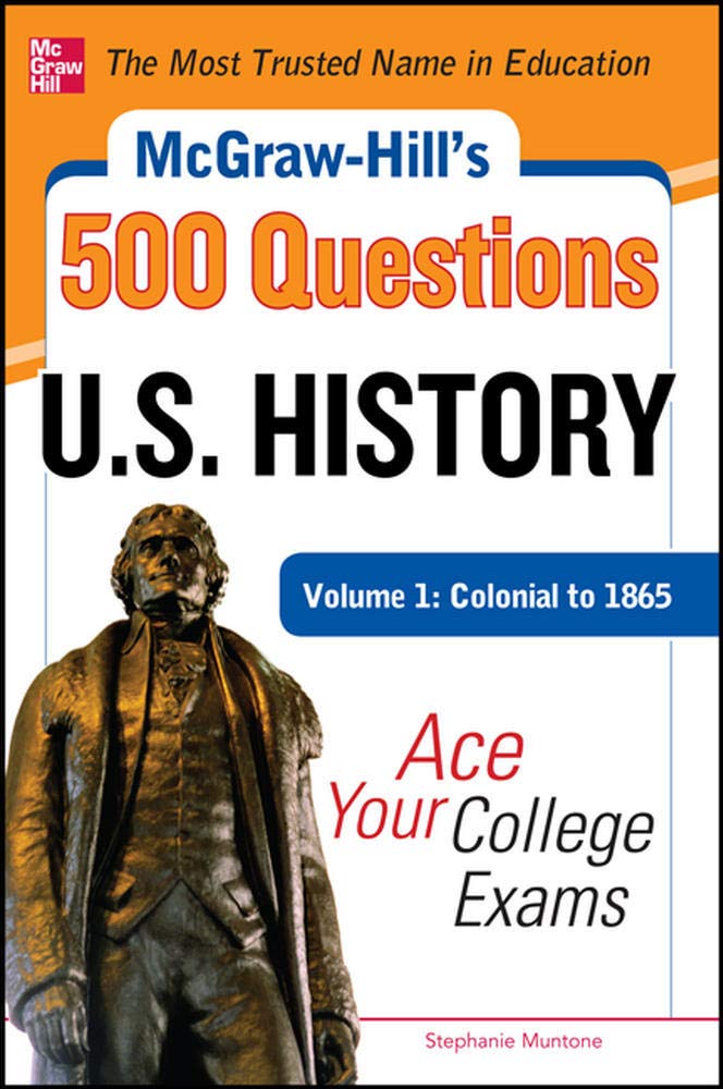 McGraw-Hill's 500 U.S. History Questions, Volume 1: Colonial to 1865: Ace Your College Exams (Mcgraw-hill's 500 Questions)