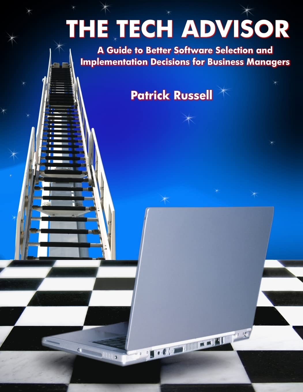 The Tech Advisor: A Guide to Better Software Selection and Implementation Decisions for Business Managers