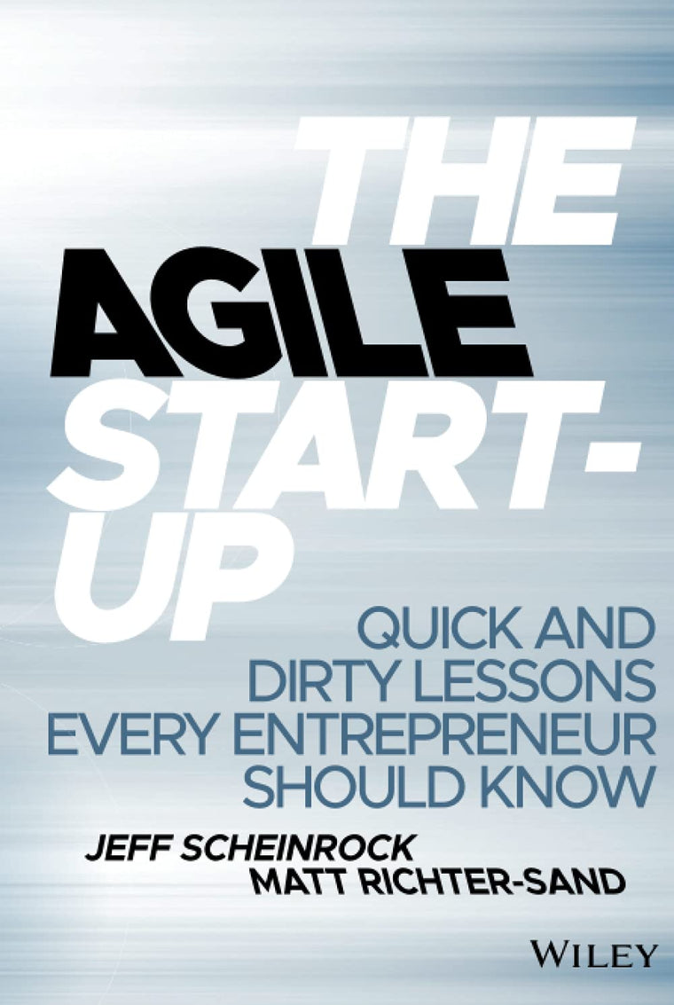The Agile Start-Up: Quick and Dirty Lessons Every Entrepreneur Should Know