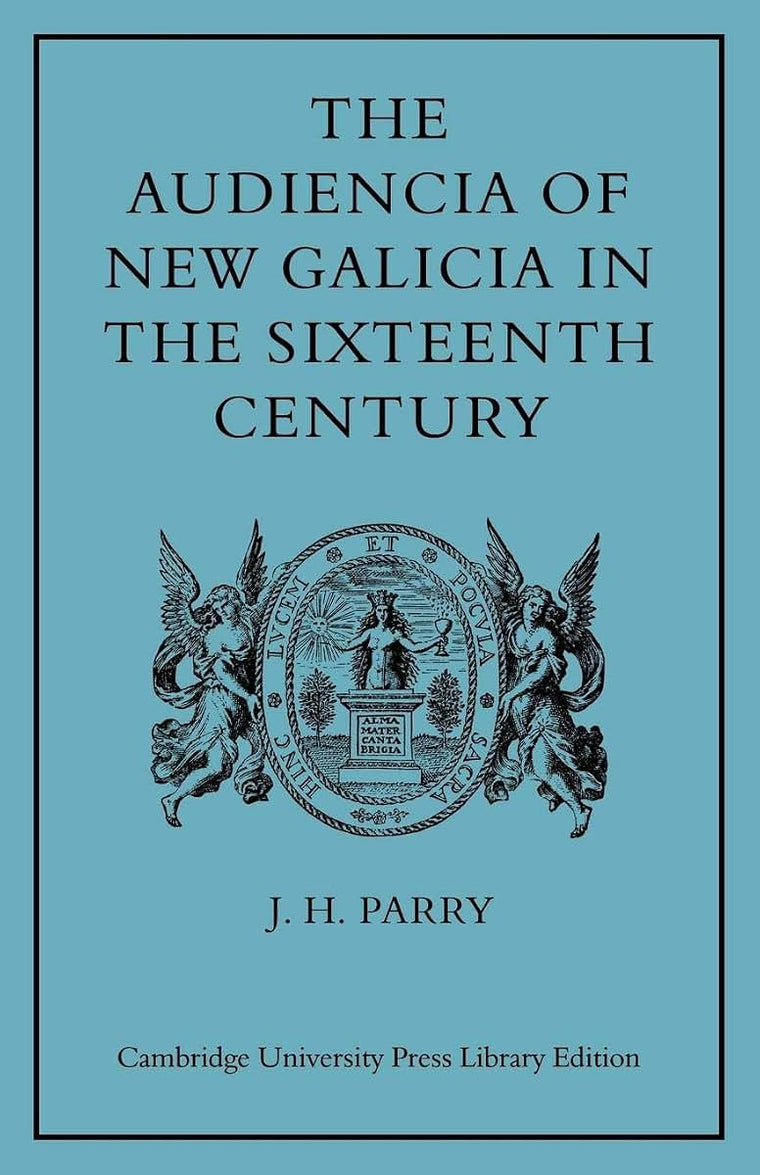 The Audiencia of New Galicia in the Sixteenth Century: A Study in Spanish Colonial Government