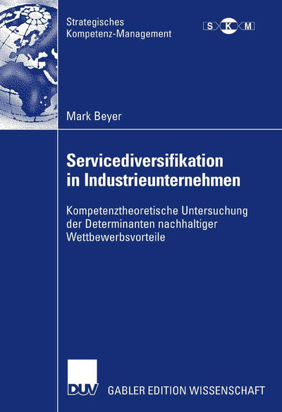 Servicediversifikation in Industrieunternehmen: Kompetenztheoretische Untersuchung der Determinanten nachhaltiger Wettbewerbsvorteile (Strategisches Kompetenz-Management) (German Edition)