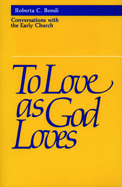 To Love as God Loves: Conversations with the Early Church