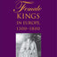 The Rise of Female Kings in Europe, 1300-1800