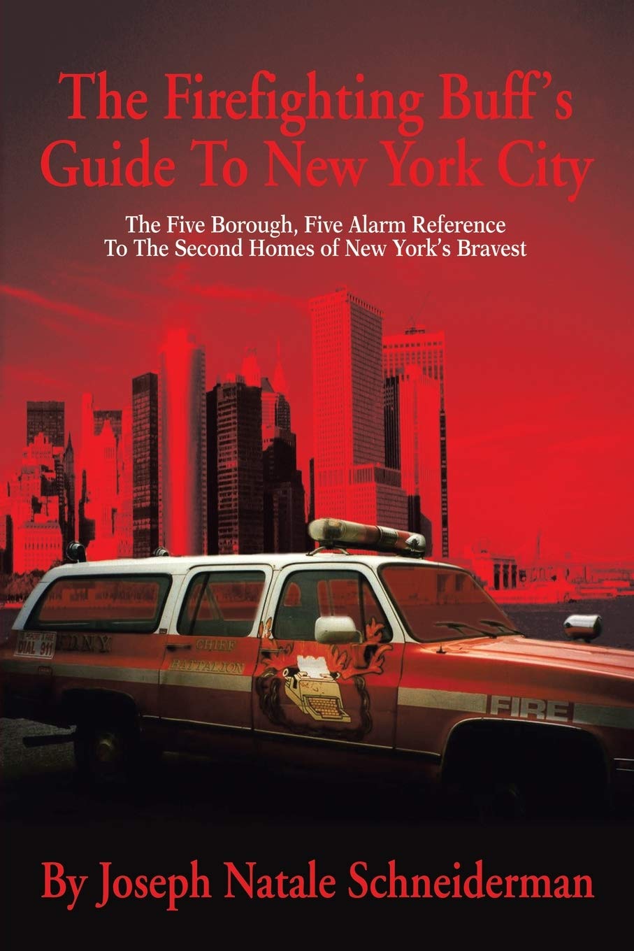 The Firefighting Buff's Guide To New York City: The Five Borough, Five Alarm Reference To The Second Homes of New York's Bravest
