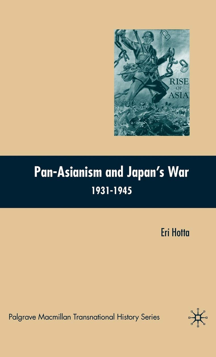 Pan-Asianism and Japan's War 1931-1945 (Palgrave Macmillan Transnational History Series)