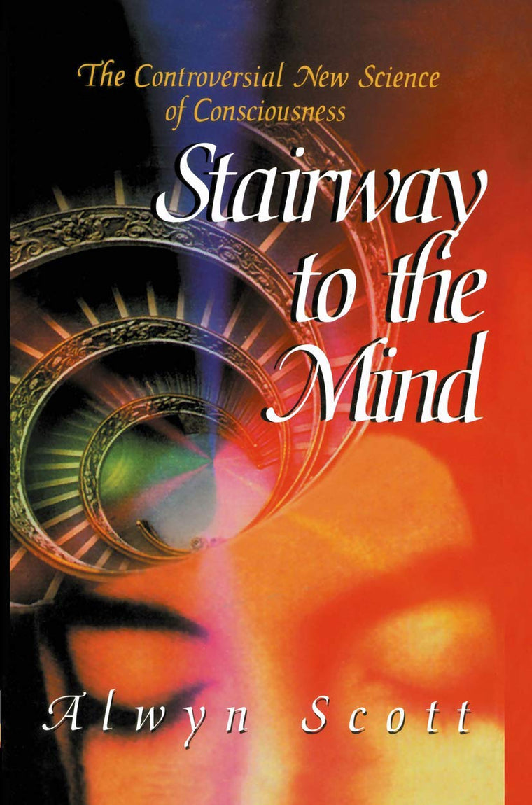 Stairway to the Mind: The Controversial New Science of Consciousness