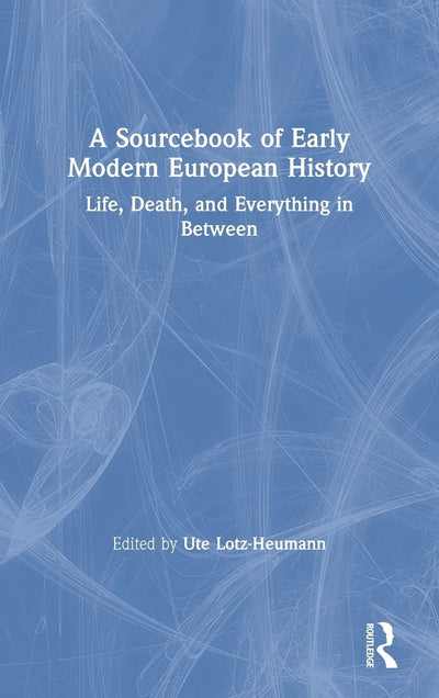 A Sourcebook of Early Modern European History: Life, Death, and Everything in Between
