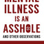 Mental Illness Is an Asshole: And Other Observations