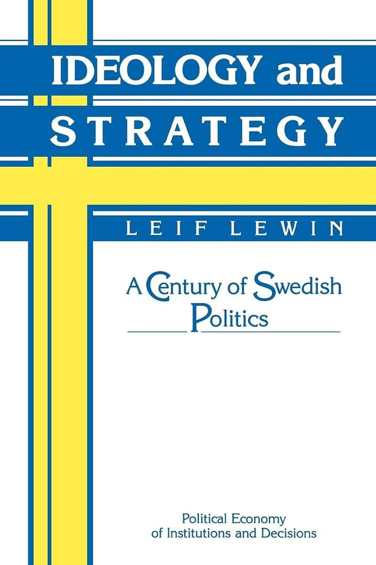 Ideology and Strategy: A Century of Swedish Politics (Political Economy of Institutions and Decisions)