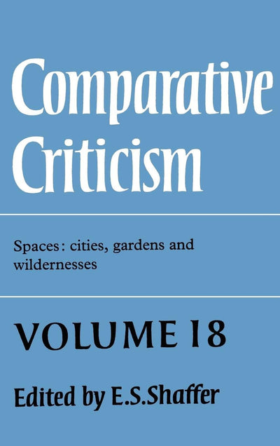 Comparative Criticism: Volume 18, Spaces: Cities, Gardens and Wildernesses (Comparative Criticism, Series Number 18)