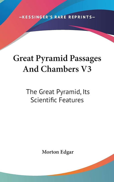 Great Pyramid Passages And Chambers V3: The Great Pyramid, Its Scientific Features