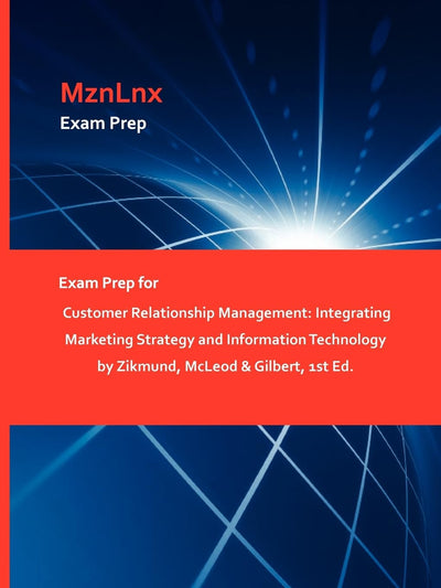 Exam Prep for Customer Relationship Management: Integrating Marketing Strategy and Information Technology by Zikmund, McLeod & Gilbert, 1st Ed.