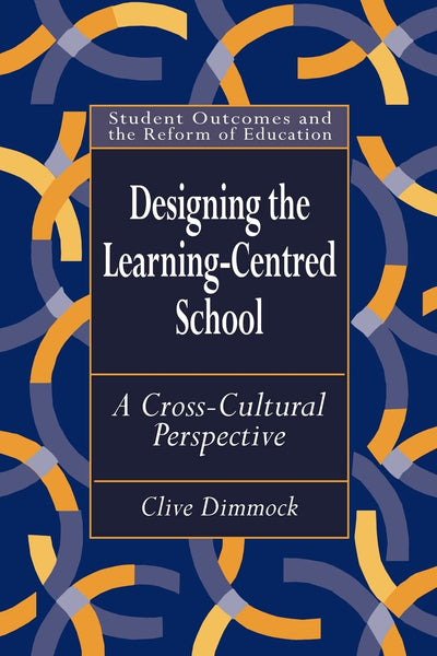 Designing the Learning-centred School: A Cross-cultural Perspective (Student Outcomes and the Reform of Education)