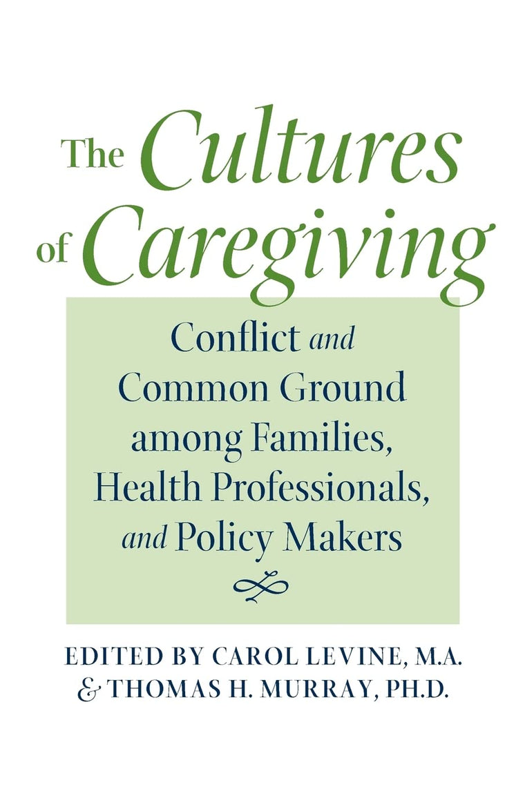 The Cultures of Caregiving: Conflict and Common Ground among Families, Health Professionals, and Policy Makers (Bioethics)