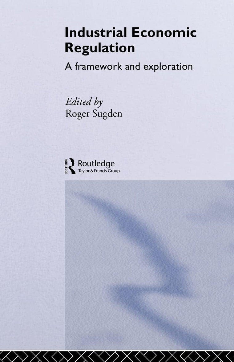 Industrial Economic Regulation: A Framework and Exploration (Issues in Industrial Strategy S)