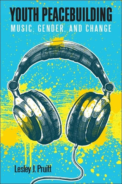 Youth Peacebuilding: Music, Gender, and Change (Suny Series, Praxis: Theory in Action)