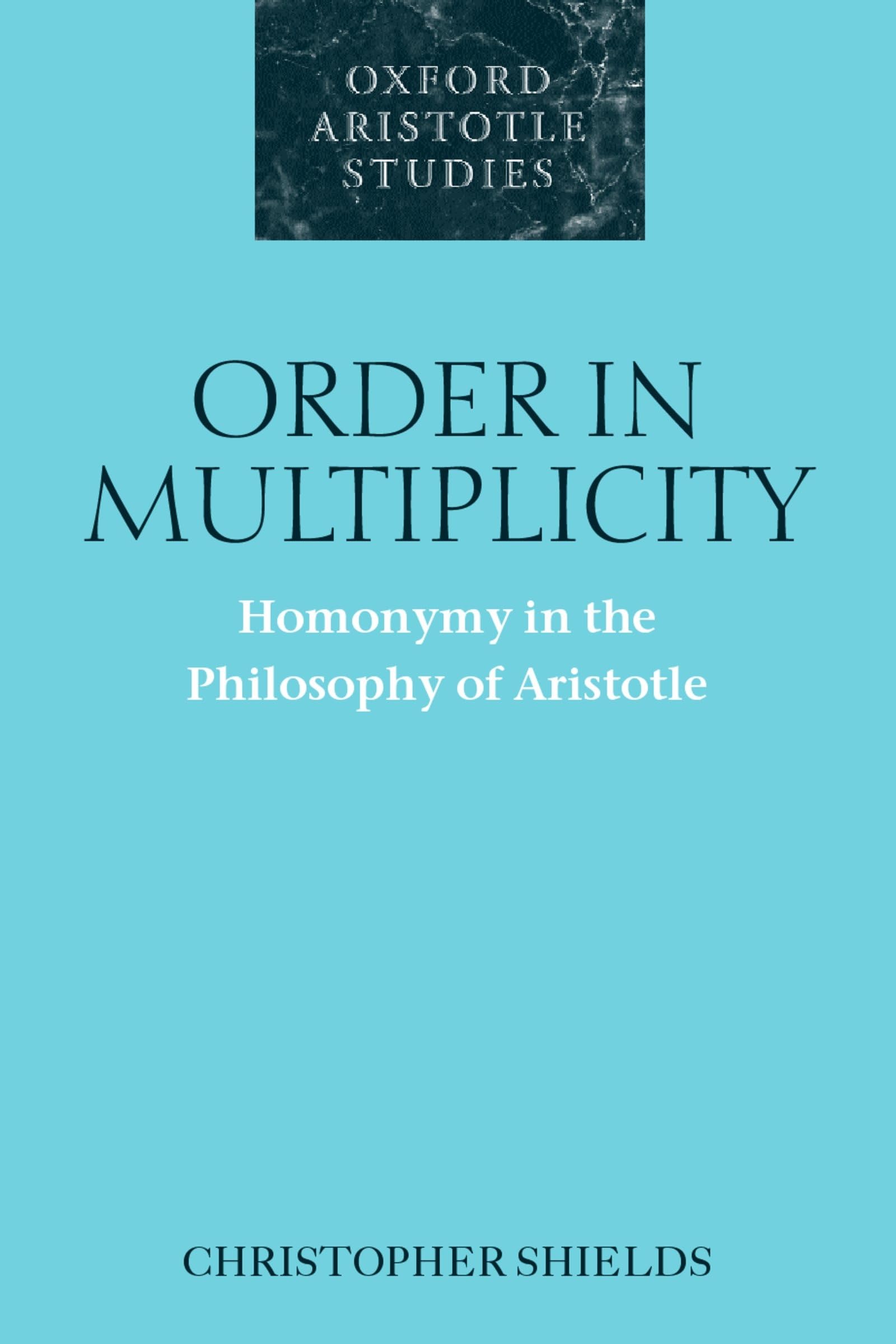 Order in Multiplicity: Homonymy in the Philosophy of Aristotle (Oxford Aristotle Studies Series)