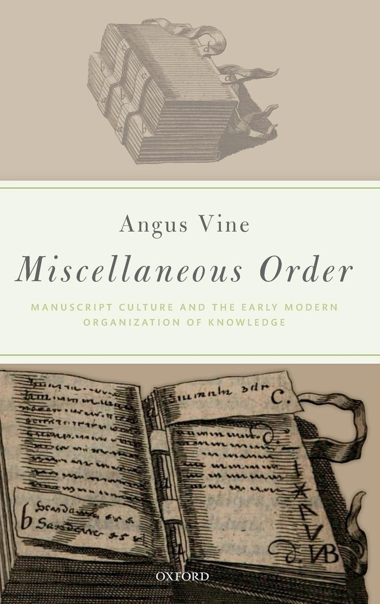 Miscellaneous Order: Manuscript Culture and the Early Modern Organization of Knowledge
