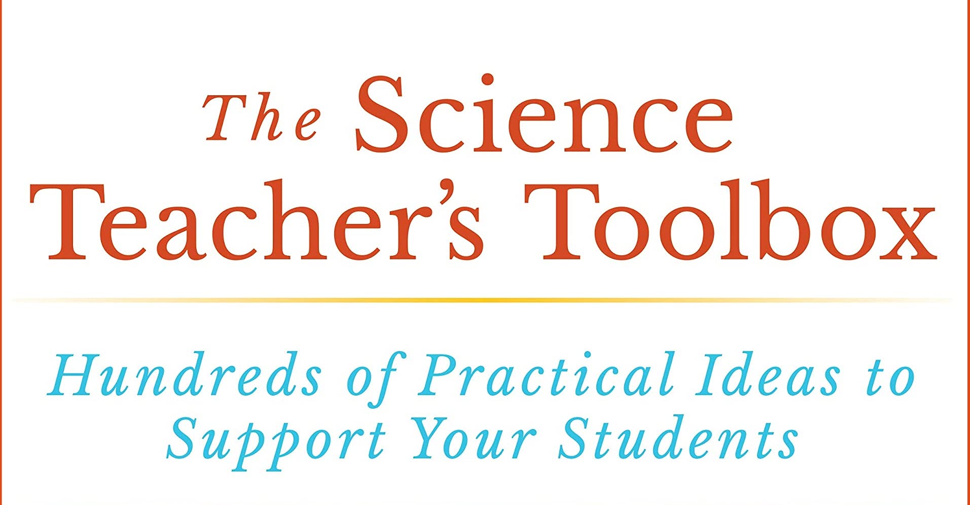 The Science Teacher's Toolbox: Hundreds of Practical Ideas to Support Your Students (The Teacher's Toolbox Series)