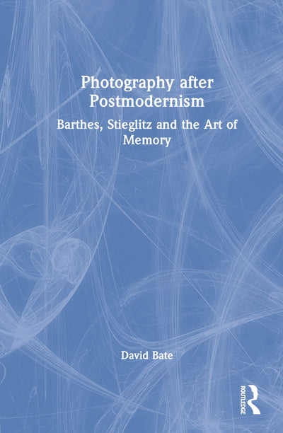 Photography after Postmodernism: Barthes, Stieglitz and the Art of Memory