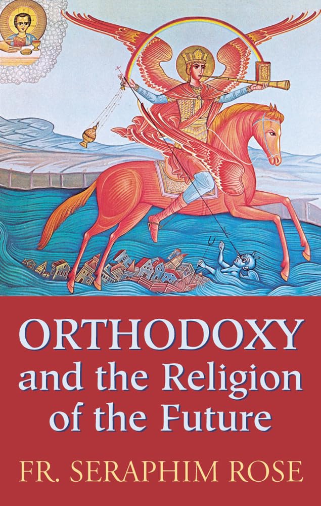 Orthodoxy and the Religion of the Future by Seraphim Rose