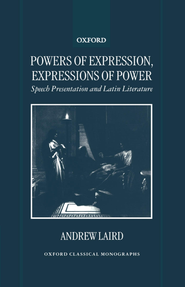 Powers of Expression, Expressions of Power: Speech Presentation and Latin Literature (Oxford Classical Monographs)