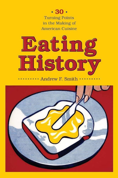 Eating History: Thirty Turning Points in the Making of American Cuisine (Arts and Traditions of the Table: Perspectives on Culinary History)