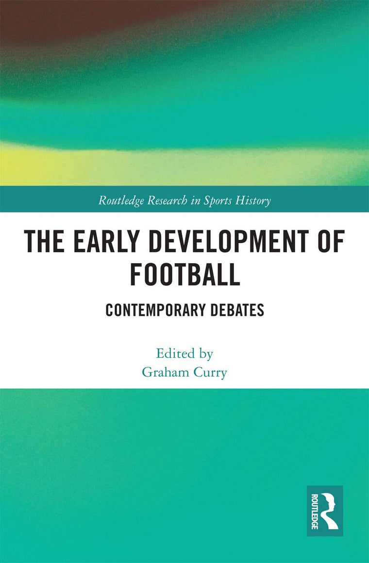 The Early Development of Football (Routledge Research in Sports History)