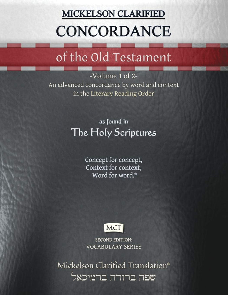 Mickelson Clarified Concordance of the Old Testament, MCT: -Volume 1 of 2- An advanced concordance by word and context in the Literary Reading Order (Vocabulary)