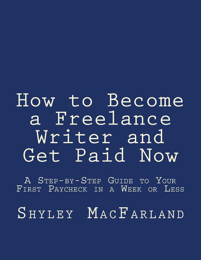 How to Become a Freelance Writer and Get Paid Now: A Step-by-Step Guide to Your First Paycheck in a Week or Less
